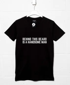 Behind This Beard is a Handsome Man T-Shirt