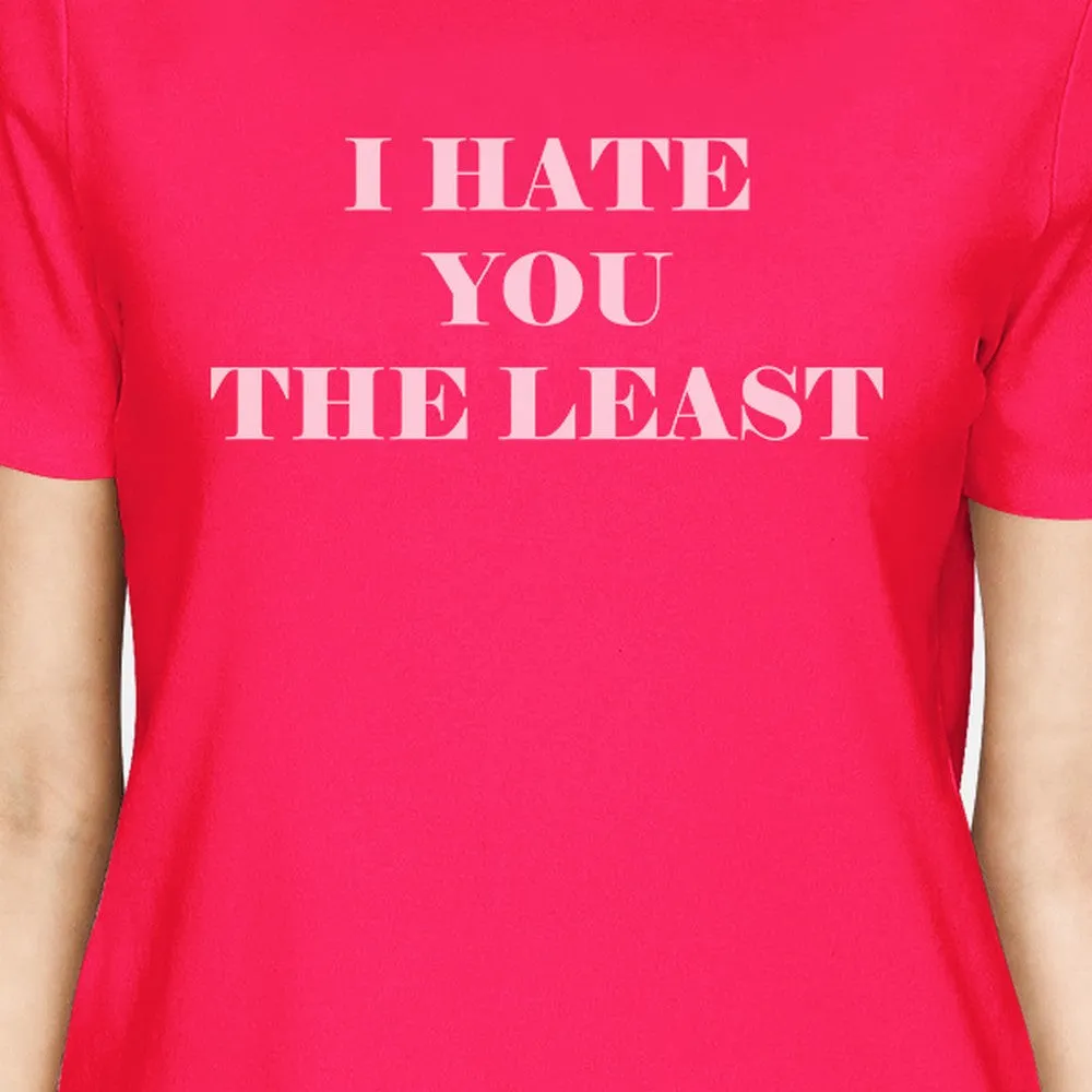 I Hate You The Least Womens Hot Pink Cotton Round neck Cute T Shirt